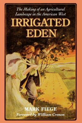 Irrigated Eden: The Making of an Agricultural Landscape in the American West (Weyerhaeuser Environmental Book)