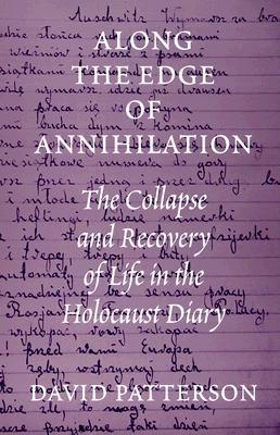 Along the Edge of Annihilation: The Collapse and Recovery of Life in the Holocaust Diary (Samuel and Althea Stroum Book (Paperback))