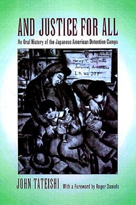 And Justice for All: An Oral History of the Japanese American Detention Camps