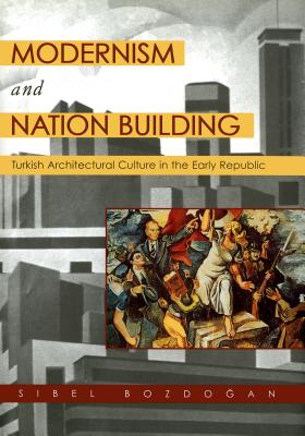 Modernism and Nation-Building: Turkish Architectural Culture in the Early Republic (Studies in Modernity and National Identity)