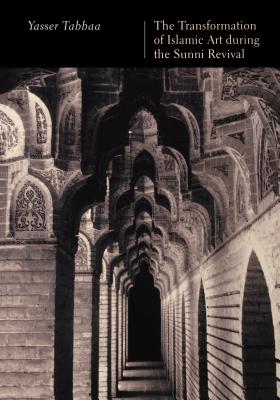 The Transformation of Islamic Art During the Sunni Revival (PUBLICATIONS ON THE NEAR EAST, UNIVERSITY OF WASHINGTON)