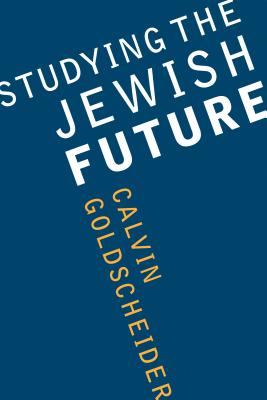 Studying the Jewish Future (Samuel and Althea Stroum Lectures in Jewish Studies)