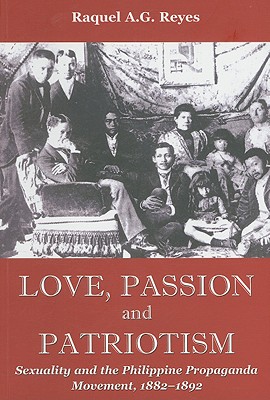 Love, Passion and Patriotism: Sexuality and the Philippine Propaganda Movement, 1882-1892 (Critical Dialogues in Southeast Asian Studies)