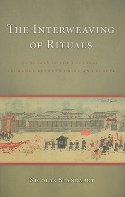 The Interweaving of Rituals: Funerals in the Cultural Exchange between China and Europe (China Program Books xx)