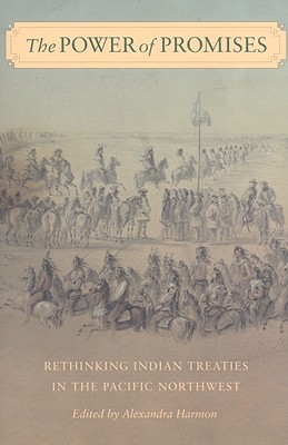 The Power of Promises: Rethinking Indian Treaties in the Pacific Northwest (Emil and Kathleen Sick Book Series in Western History and Biography)