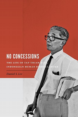 No Concessions: The Life of Yap Thiam Hien, Indonesian Human Rights Lawyer (Critical Dialogues in Southeast Asian Studies)