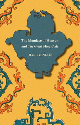 The Mandate of Heaven and The Great Ming Code (Asian Law Series)