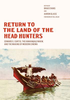 Image for Return to the Land of the Head Hunters: Edward S. Curtis, the Kwakwaka'wakw, and the Making of Modern Cinema