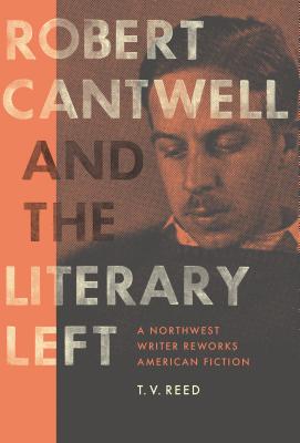 Image for Robert Cantwell and the Literary Left A Northwest Writer Reworks American Fiction