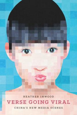 Verse Going Viral: China's New Media Scenes (China Program Book / Modern Language Initiative)