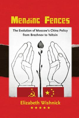 Mending Fences: The Evolution of Moscow's China Policy from Brezhnev to Yeltsin (Donald R. Ellegood International Publications)