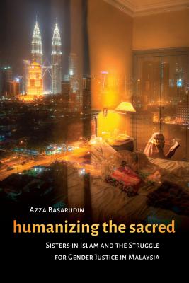 Humanizing the Sacred: Sisters in Islam and the Struggle for Gender Justice in Malaysia (Decolonizing Feminisms)