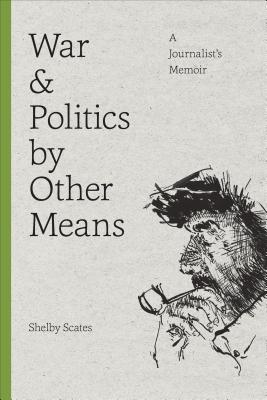 War and Politics by Other Means: A Journalist's Memoir (Donald R. Ellegood International Publications)