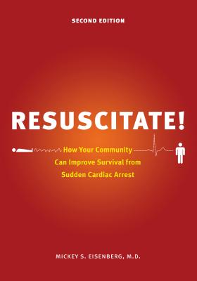 Resuscitate!: How Your Community Can Improve Survival from Sudden Cardiac Arrest, Second Edition (Samuel and Althea Stroum Books)
