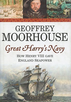 Great Harry's Navy: How Henry VIII Gave England Seapower