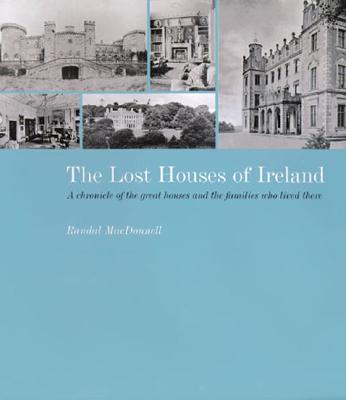 The Lost Houses of Ireland. A Chronicle of great houses and the families who lived there