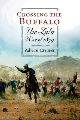 Crossing the Buffalo: The Zulu War of 1879 (W&n Military)