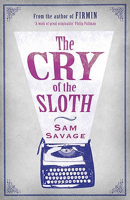 The Cry of the Sloth: The Mostly Tragic Story of Andrew Whittaker, Being His Collected, Final and Absolutely Complete Writings