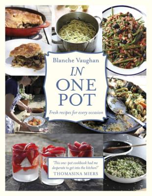 In One Pot: Fresh Recipes for Every Occasion Blanche Vaughan