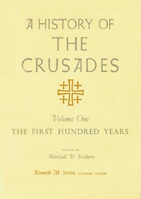 Image for A History of the Crusades, Volume I: The First Hundred Years (Volume 1) A History of the Crusades, Volume I: The First Hundred Years (Volume 1)