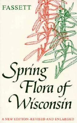 Image for Spring Flora of Wisconsin: A Manual of Plants Growing without Cultivation and Flowering Before June 15 Spring Flora of Wisconsin: A Manual of Plants Growing without Cultivation and Flowering Before June 15