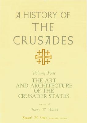 A History of the Crusades, Volume IV: The Art and Architecture of the Crusader States (Volume 4) (History of the Crusades (University of Wisconsin Press))