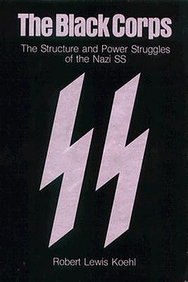 The Black Corps: The Structure and Power Struggles of the Nazi SS