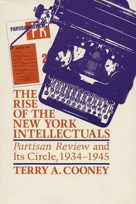 The Rise of the New York Intellectuals: Partisan Review and Its Circle, 19341945 (History of American Thought and Culture)
