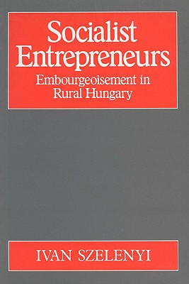 Socialist Entrepreneurs: Embourgeoisement in Rural Hungary