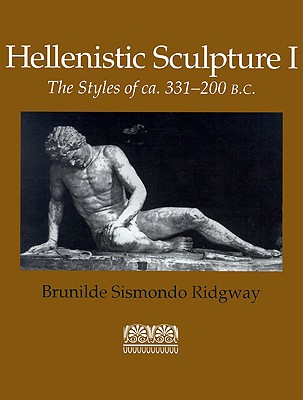 Hellenistic Sculpture I: The Styles of ca. 331-200 B.C. (Wisconsin Studies in Classics, Richard Daniel De Puma and Patricia A. Rosenmeyer, Series Editors)