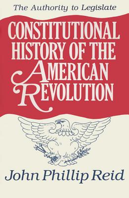 Constitutional History of the American Revolution: The Authority to Legislate