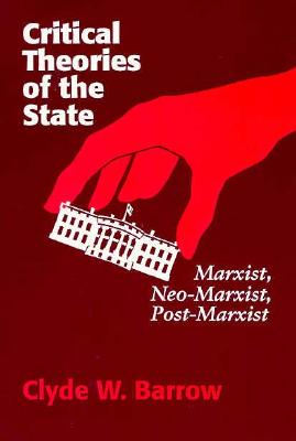 Critical Theories of the State: Marxist, Neomarxist, Postmarxist