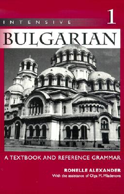 Intensive Bulgarian, Vol. 1: A Textbook & Reference Grammar