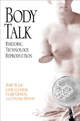 Body Talk: Rhetoric, Technology, Reproduction (Rhetoric of the Human Sciences)