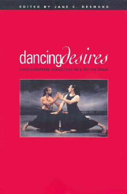 Dancing Desires: Choreographing Sexualities On And Off The Stage (Volume 18) (Studies in Dance History)