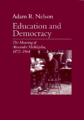 Education and Democracy: The Meaning of Alexander Meiklejohn, 18721964