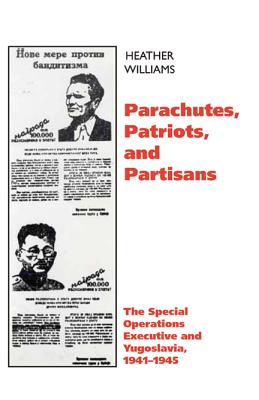 Parachutes, Patriots, and Partisans: The Special Operations Executive in Yugoslavia, 1941-1945