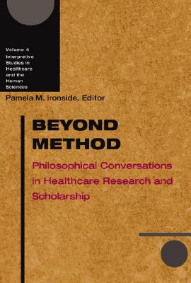 Image for Beyond Method: Philosophical Conversations in Healthcare Research and Scholarship (Volume 4) (Interpretive Studies in Healthcare and the Human Sciences)