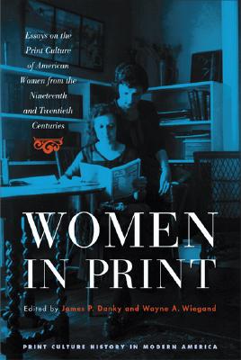 Women in Print: Essays on the Print Culture of American Women from the Nineteenth and Twentieth Centuries (Print Culture History in Modern America)