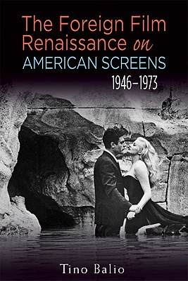 The Foreign Film Renaissance on American Screens, 19461973 (Wisconsin Film Studies)