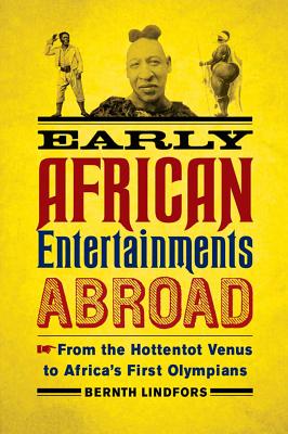 Early African Entertainments Abroad: From the Hottentot Venus to Africa's First Olympians (Africa and the Diaspora: History, Politics, Culture)