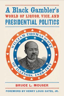 A Black Gamblers World of Liquor, Vice, and Presidential Politics: William Thomas Scott of Illinois, 18391917