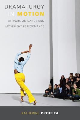 Dramaturgy in Motion: At Work on Dance and Movement Performance (Studies in Dance History) Image for Dramaturgy in Motion: At Work on Dance and Movement Performance (Studies in Dance History)
