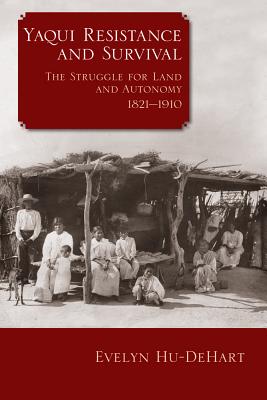 Yaqui Resistance and Survival: The Struggle for Land and Autonomy, 18211910