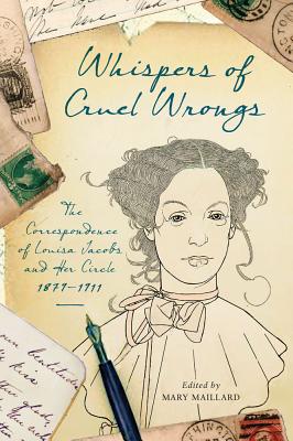 Whispers of Cruel Wrongs: The Correspondence of Louisa Jacobs and Her Circle, 1879-1911 (Wisconsin Studies in Autobiography)