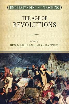 Understanding and Teaching the Age of Revolutions (The Harvey Goldberg Series for Understanding and Teaching History)