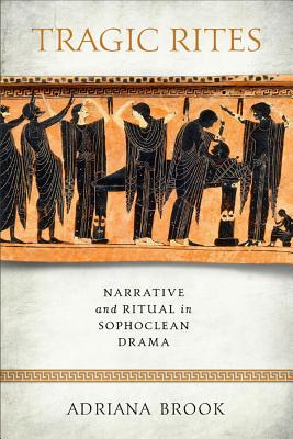 Tragic Rites: Narrative and Ritual in Sophoclean Drama (Wisconsin Studies in Classics)