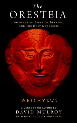 The Oresteia: Agamemnon, Libation Bearers, and The Holy Goddesses (Wisconsin Studies in Classics)