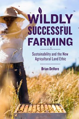 Wildly Successful Farming. Sustainability and the New Agricultural Land Ethic