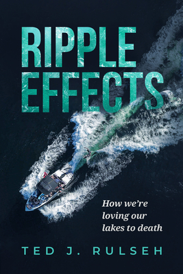 Image for Ripple Effects: How We're Loving Our Lakes to Death Ripple Effects: How We're Loving Our Lakes to Death
